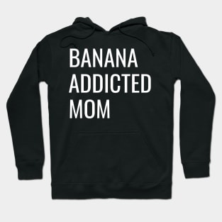 Banana Addicted Mom cool funny gift Hoodie